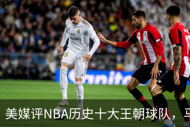 美媒评NBA历史十大王朝球队，马刺第5，公牛第2，湖人3度上榜