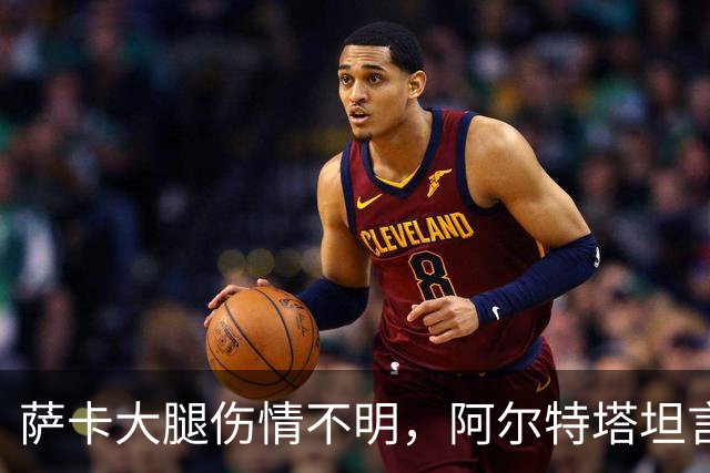 萨卡大腿伤情不明，阿尔特塔坦言早期信号“不好”